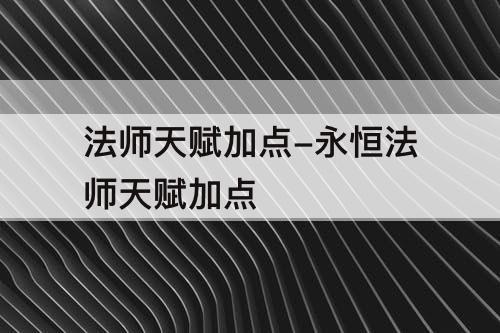 法师天赋加点-永恒法师天赋加点