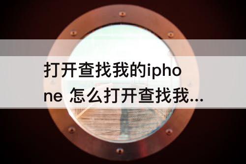 打开查找我的iphone 怎么打开查找我的iphone功能