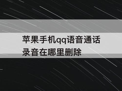 苹果手机qq语音通话录音在哪里删除