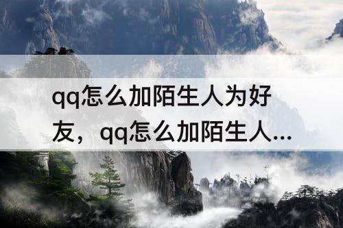 qq怎么加陌生人为好友，qq怎么加陌生人为好友方法