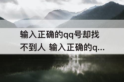 输入正确的qq号却找不到人 输入正确的qq号却找不到人怎么办