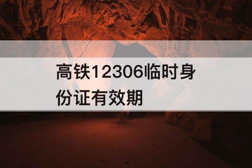 高铁12306临时身份证有效期