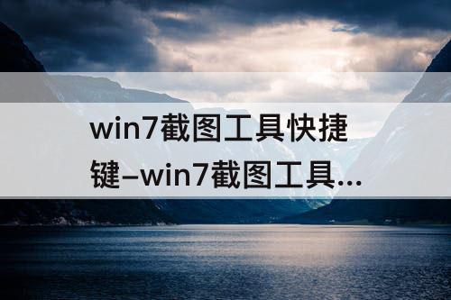 win7截图工具快捷键-win7截图工具快捷键ctrl加什么