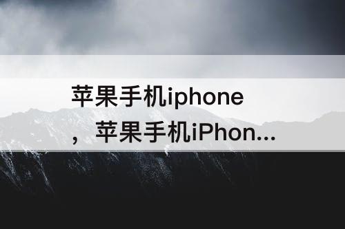 苹果手机iphone，苹果手机iPhone12