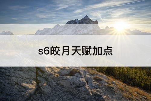 s6皎月天赋加点