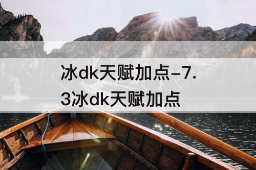 冰dk天赋加点-7.3冰dk天赋加点