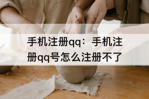 手机注册qq：手机注册qq号怎么注册不了