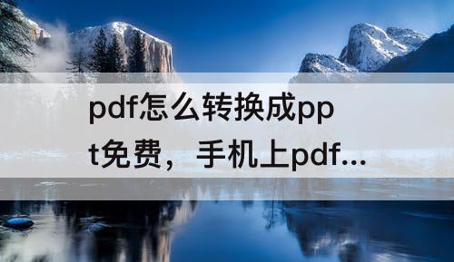 pdf怎么转换成ppt免费，手机上pdf怎么转换成ppt免费软件