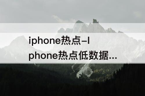 iphone热点-Iphone热点低数据模式