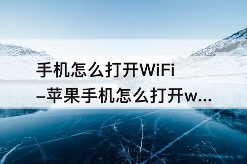 手机怎么打开WiFi-苹果手机怎么打开wifi设置