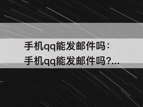 手机qq能发邮件吗：手机qq能发邮件吗?怎么发