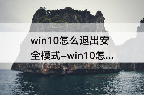 win10怎么退出安全模式-win10怎么退出安全模式后