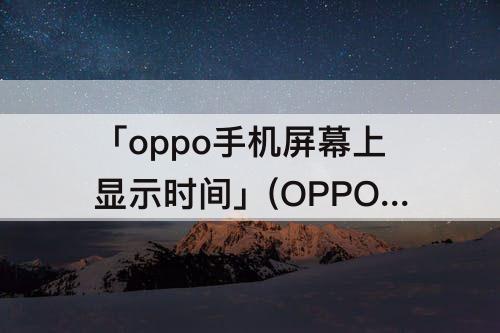 「oppo手机屏幕上显示时间」(OPPO手机屏幕上显示时间和天气)