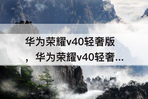 华为荣耀v40轻奢版，华为荣耀v40轻奢版语音唤醒找不到