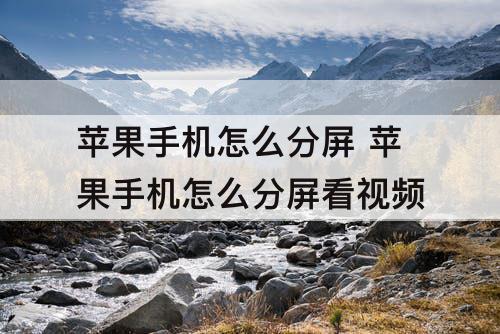 苹果手机怎么分屏 苹果手机怎么分屏看视频