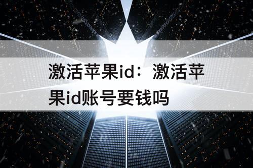 激活苹果id：激活苹果id账号要钱吗