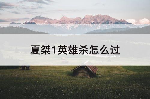 夏桀1英雄杀怎么过