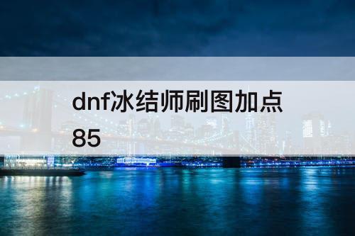 dnf冰结师刷图加点85