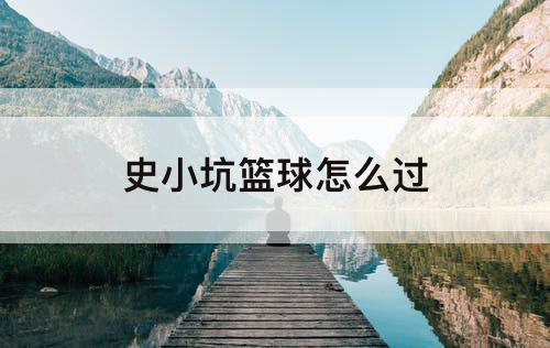 史小坑篮球怎么过