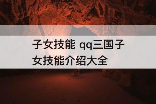 子女技能 qq三国子女技能介绍大全