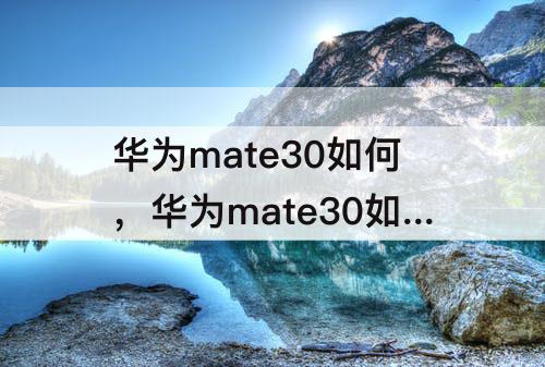 华为mate30如何，华为mate30如何投屏到车