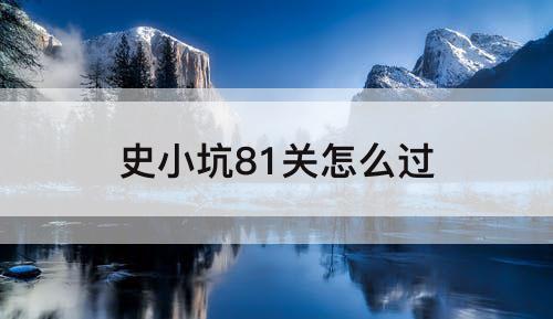 史小坑81关怎么过