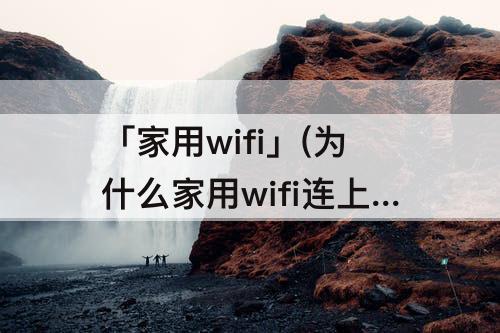 「家用wifi」(为什么家用wifi连上不能上网还要认证)