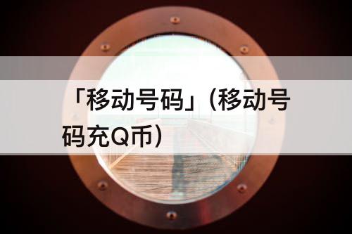 「移动号码」(移动号码充Q币)