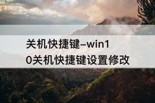 关机快捷键-win10关机快捷键设置修改