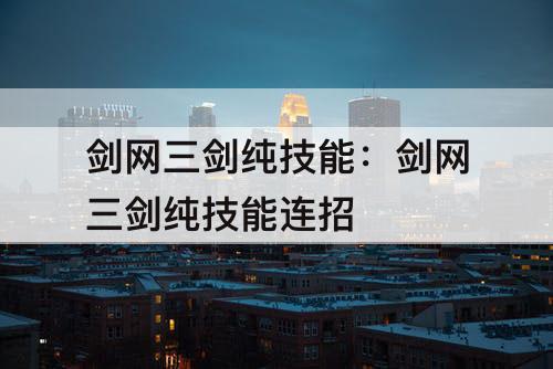 剑网三剑纯技能：剑网三剑纯技能连招