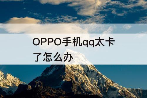 OPPO手机qq太卡了怎么办