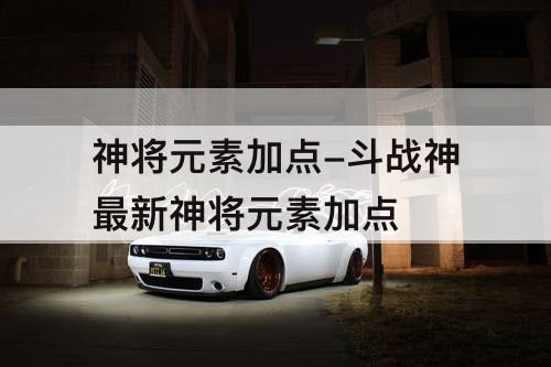 神将元素加点-斗战神最新神将元素加点