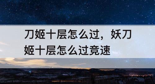 刀姬十层怎么过，妖刀姬十层怎么过竞速