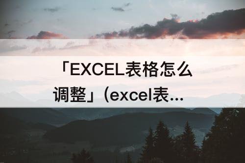 「EXCEL表格怎么调整」(excel表格怎么调整线条磅数)