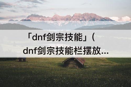 「dnf剑宗技能」(dnf剑宗技能栏摆放)