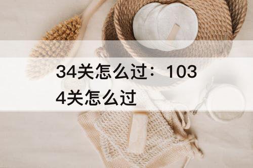 34关怎么过：1034关怎么过