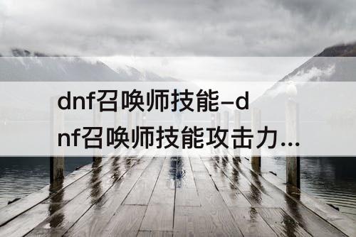 dnf召唤师技能-dnf召唤师技能攻击力有用吗