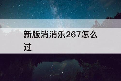 新版消消乐267怎么过