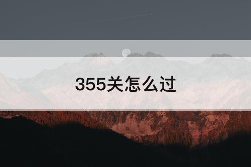 355关怎么过