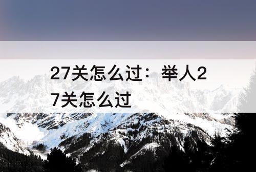 27关怎么过：举人27关怎么过