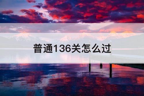 普通136关怎么过