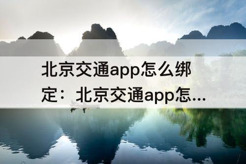 北京交通app怎么绑定：北京交通app怎么绑定缴费