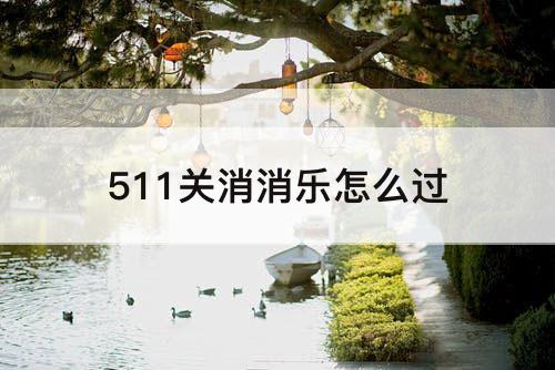 511关消消乐怎么过