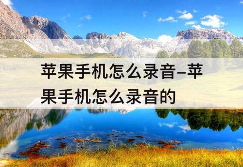苹果手机怎么录音-苹果手机怎么录音的