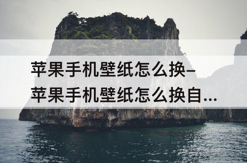 苹果手机壁纸怎么换-苹果手机壁纸怎么换自己的照片