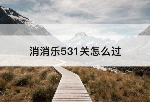 消消乐531关怎么过