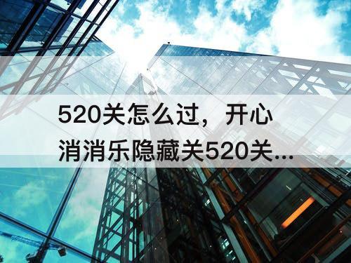 520关怎么过，开心消消乐隐藏关520关怎么过教程