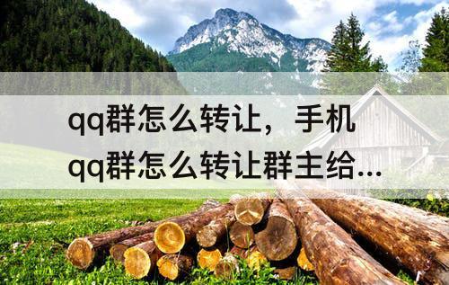 qq群怎么转让，手机qq群怎么转让群主给别人怎么收回来