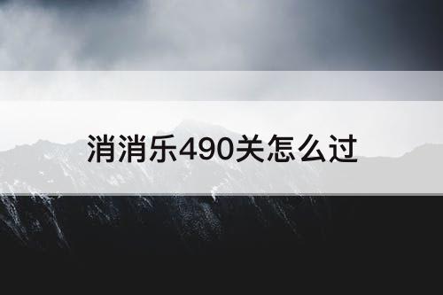 消消乐490关怎么过