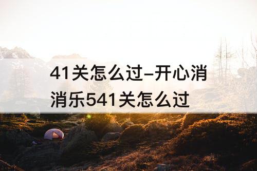 41关怎么过-开心消消乐541关怎么过